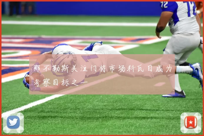 那不勒斯关注门将市场科瓦日成为考察目标之一